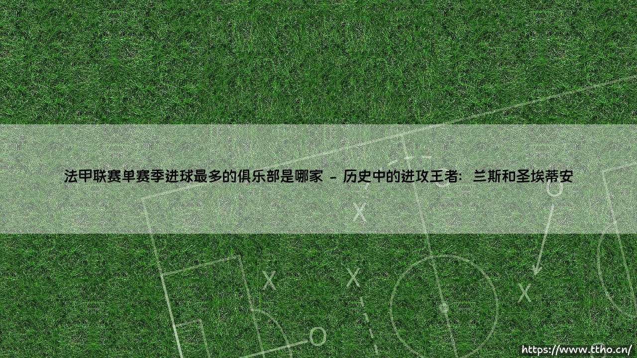 法甲联赛单赛季进球最多的俱乐部：谁创造了这项令人窒息的进攻纪录？-第2张图片-天体号