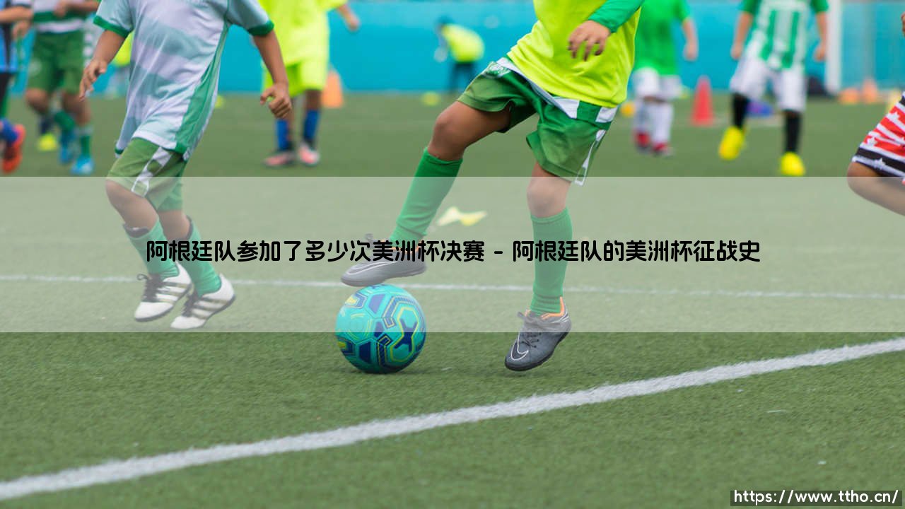 阿根廷队参加了多少次美洲杯决赛?探秘蓝白军团的美洲杯决战史-第1张图片-天体号 阿根廷队参加了多少次美洲杯决赛?探秘蓝白军团的美洲杯决战史-第1张图片-天体号