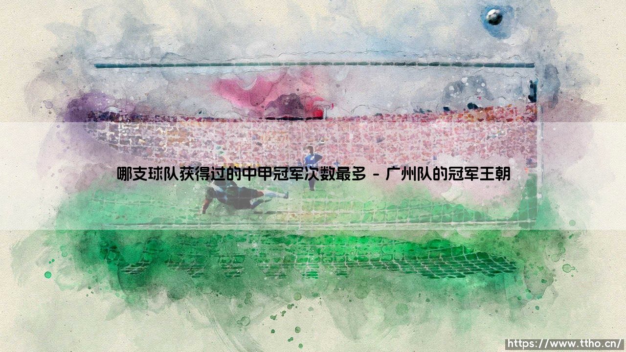 哪支球队获得过的中甲冠军次数最多?深度解析中甲联赛夺冠次数最多的霸主-第1张图片-天体号 哪支球队获得过的中甲冠军次数最多?深度解析中甲联赛夺冠次数最多的霸主-第1张图片-天体号