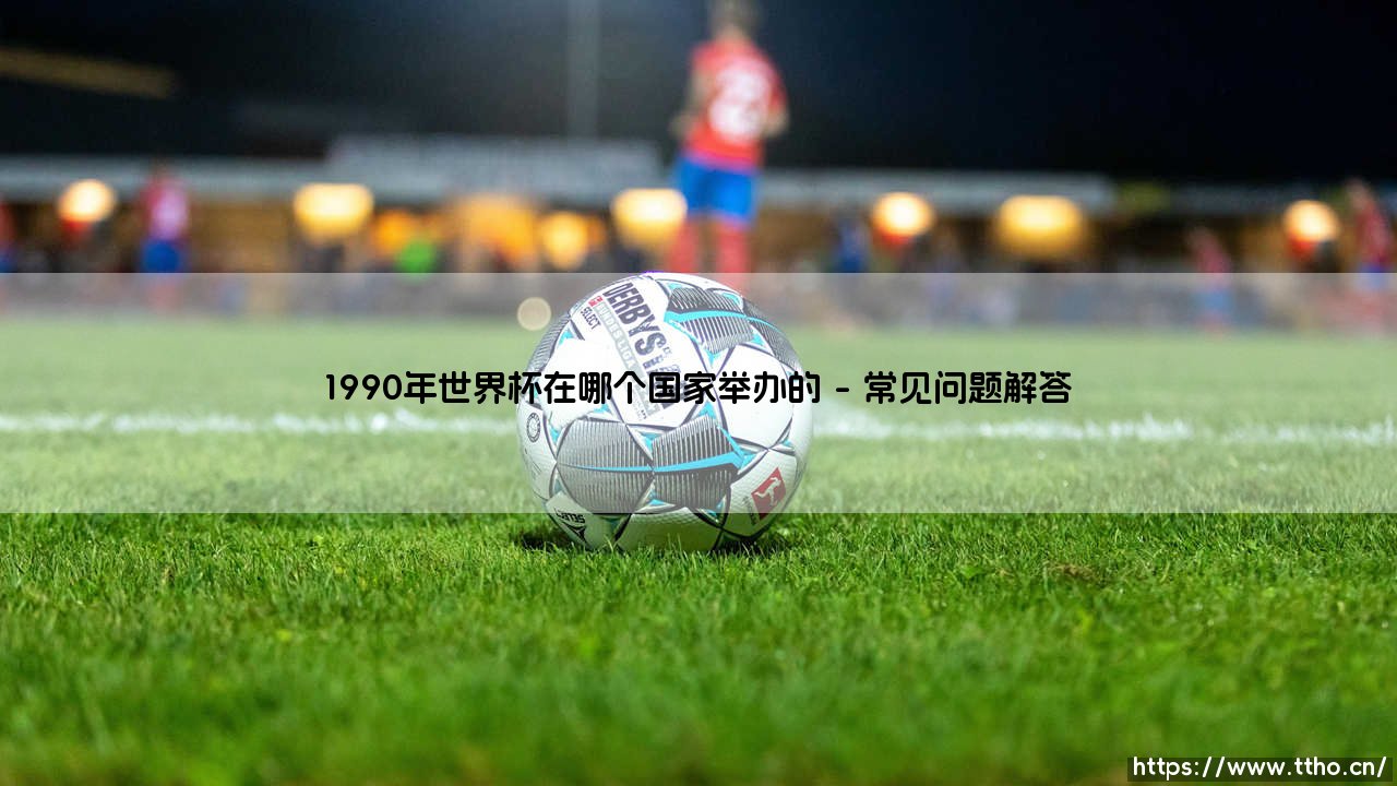 1990年世界杯在哪个国家举办的？当足球遇见地缘政治的十字路口-第4张图片-天体号
