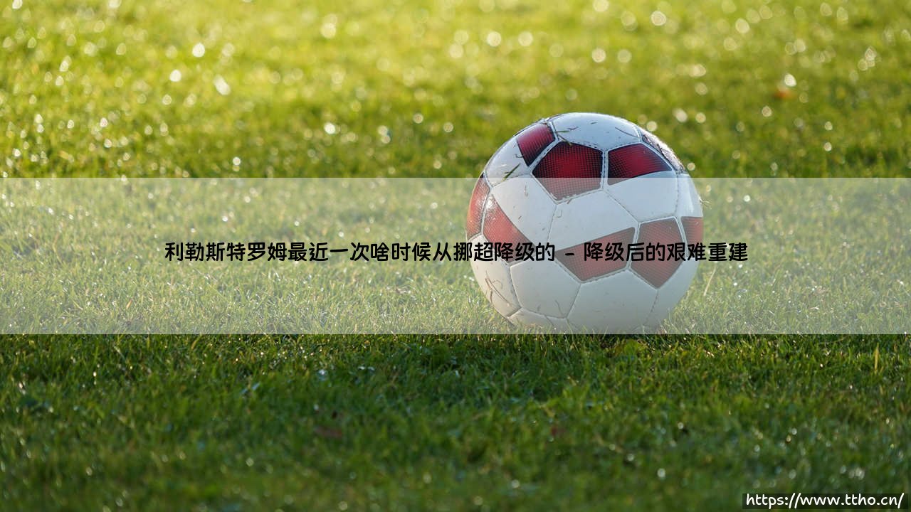 利勒斯特罗姆最近一次啥时候从挪超降级的？一支挪威传统劲旅的沉浮录-第2张图片-天体号
