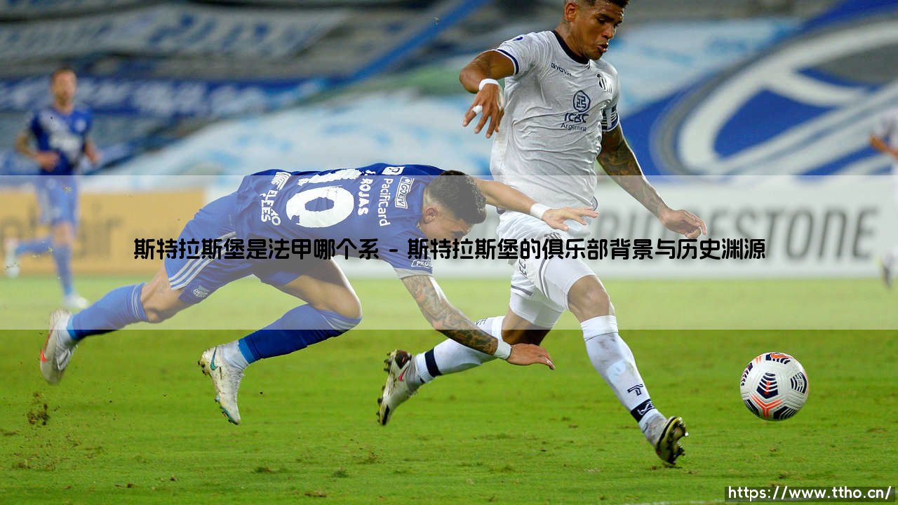 斯特拉斯堡是法甲哪个系的球队?深入解析这支阿尔萨斯劲旅-第1张图片-天体号 斯特拉斯堡是法甲哪个系的球队?深入解析这支阿尔萨斯劲旅-第1张图片-天体号