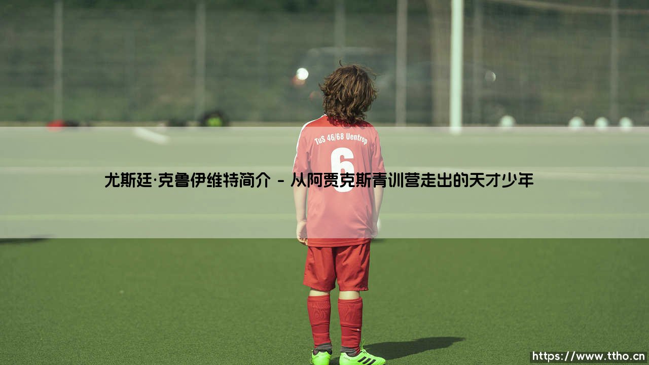 尤斯廷·克鲁伊维特:橙衣军团的新生代利刃与足球世家的荣耀传承-第1张图片-天体号 尤斯廷·克鲁伊维特:橙衣军团的新生代利刃与足球世家的荣耀传承-第1张图片-天体号