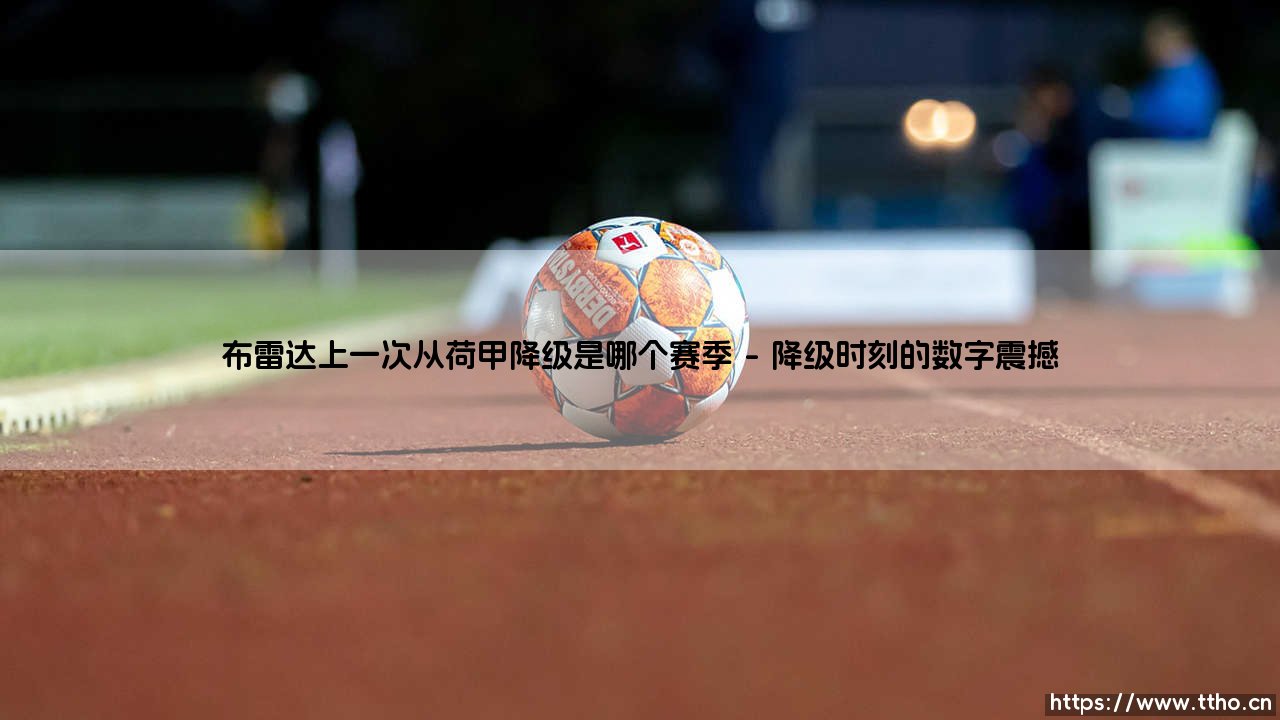 布雷达的沉浮录:揭秘这支荷甲球队上一次降级的黑暗赛季-第1张图片-天体号 布雷达的沉浮录:揭秘这支荷甲球队上一次降级的黑暗赛季-第1张图片-天体号