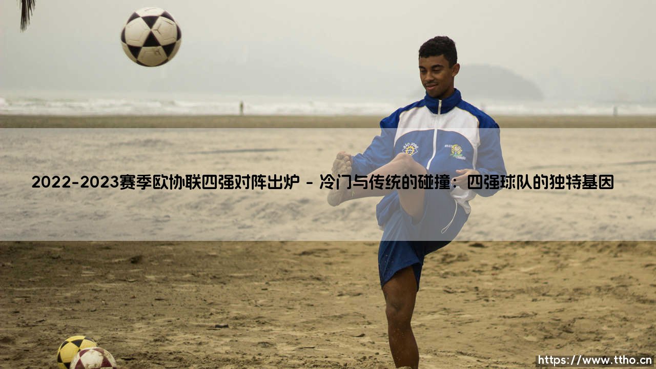 2022-2023赛季欧协联四强对阵出炉：欧洲足坛新秩序正在重构？-第1张图片-天体号