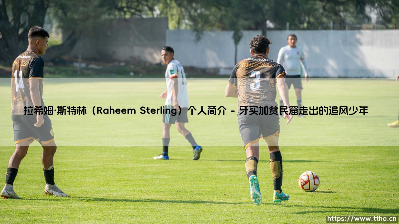 拉希姆·斯特林(Raheem Sterling)个人简介:从牙买加移民到英格兰巨星的传奇征程-第1张图片-天体号 拉希姆·斯特林(Raheem Sterling)个人简介:从牙买加移民到英格兰巨星的传奇征程-第1张图片-天体号