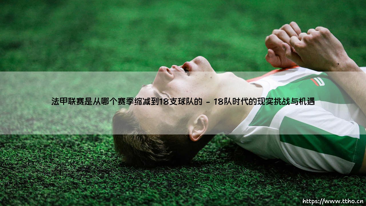 法甲联赛是从哪个赛季缩减到18支球队的?一段充满争议的改革史-第2张图片-天体号 法甲联赛是从哪个赛季缩减到18支球队的?一段充满争议的改革史-第2张图片-天体号