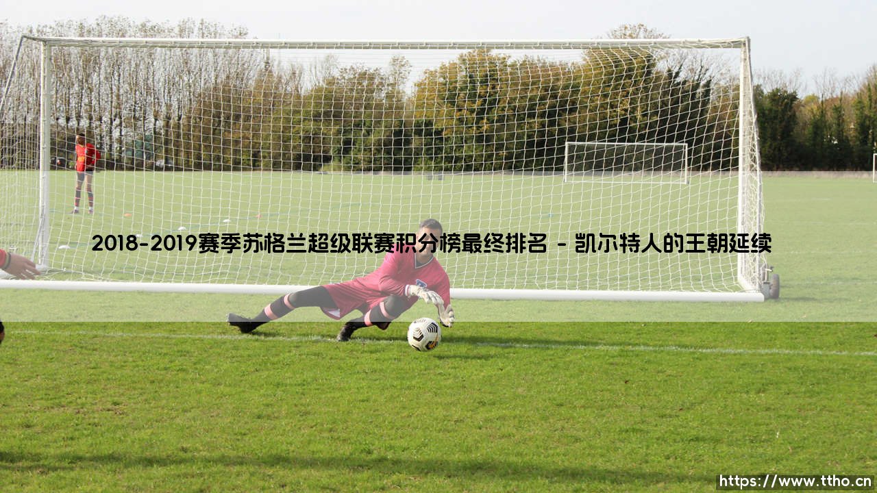 2018-2019赛季苏格兰超级联赛积分榜最终排名 - 谁主宰了绿茵场?「凯尔特人八连冠神话」-第1张图片-天体号 2018-2019赛季苏格兰超级联赛积分榜最终排名 - 谁主宰了绿茵场?「凯尔特人八连冠神话」-第1张图片-天体号