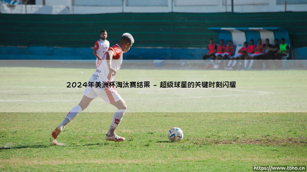 2024年美洲杯淘汰赛结果揭晓:2024年美洲杯决赛精彩对决震撼上演-第2张图片-天体号 2024年美洲杯淘汰赛结果揭晓:2024年美洲杯决赛精彩对决震撼上演-第2张图片-天体号