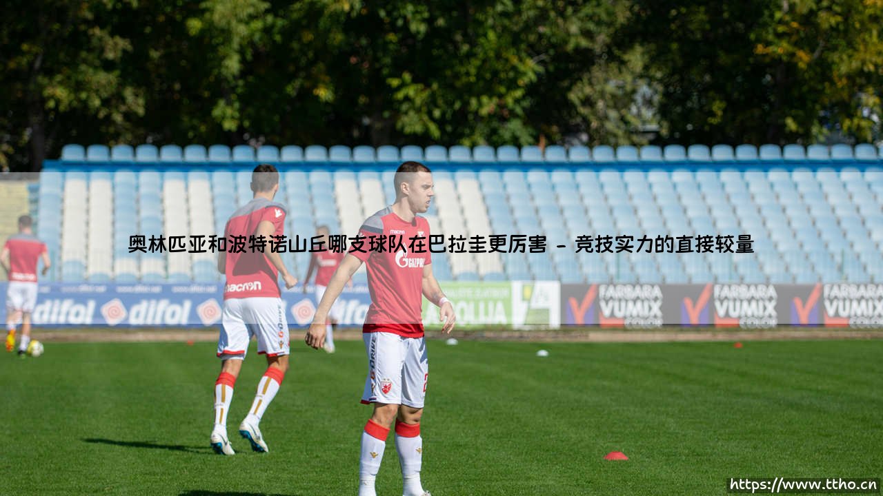 奥林匹亚与波特诺山丘:巴拉圭足坛双雄之争,谁更胜一筹?-第2张图片-天体号 奥林匹亚与波特诺山丘:巴拉圭足坛双雄之争,谁更胜一筹?-第2张图片-天体号