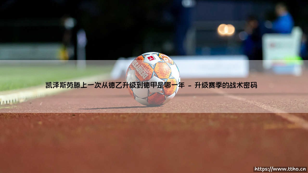 凯泽斯劳滕上一次从德乙升级到德甲是哪一年？-第2张图片-天体号