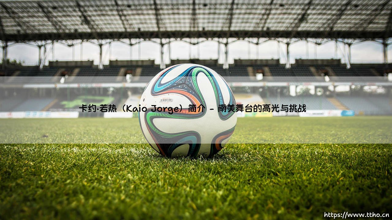 卡约·若热（Kaio Jorge）：桑托斯新星与巴西足球的未来希望-第2张图片-天体号
