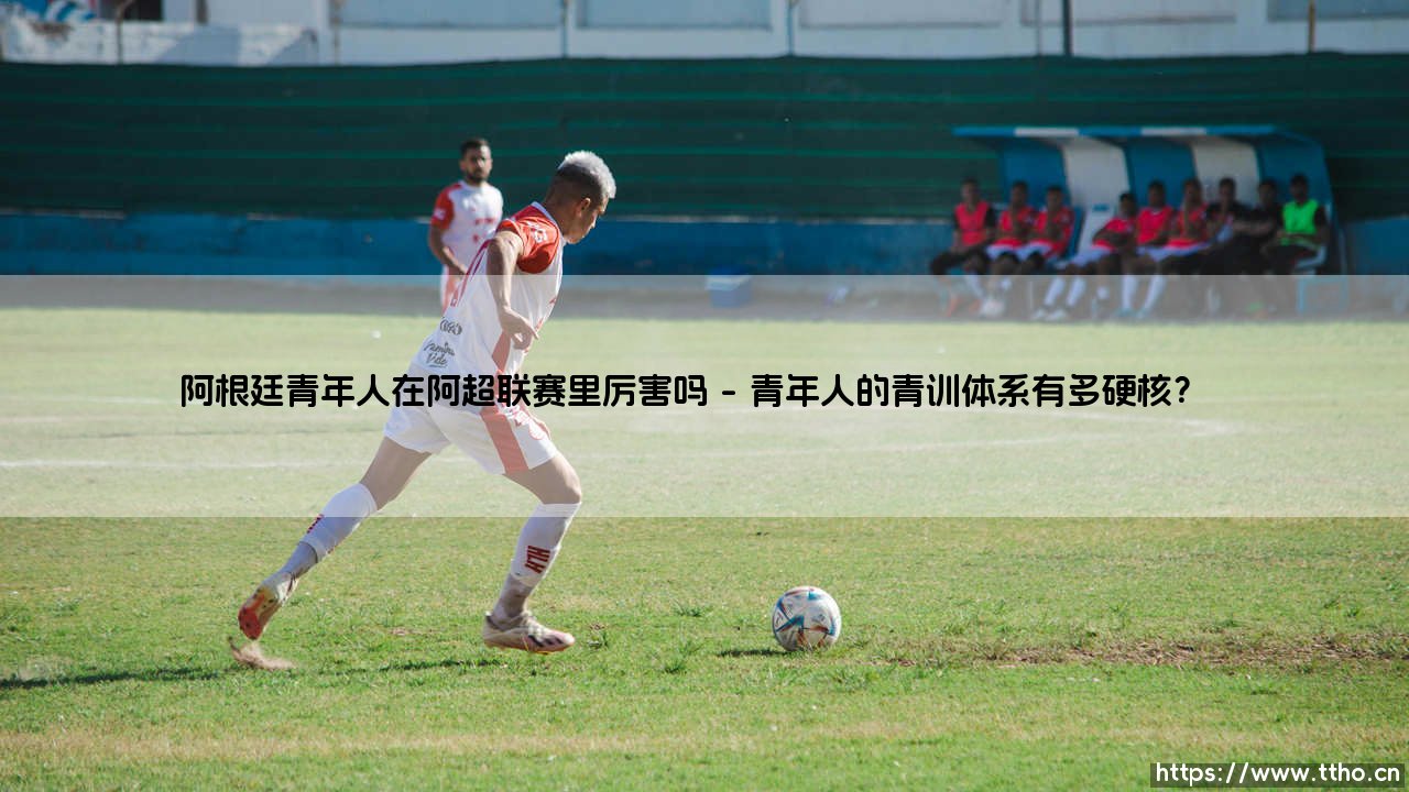 阿根廷青年人在阿超联赛里究竟有多厉害?-第1张图片-天体号 阿根廷青年人在阿超联赛里究竟有多厉害?-第1张图片-天体号