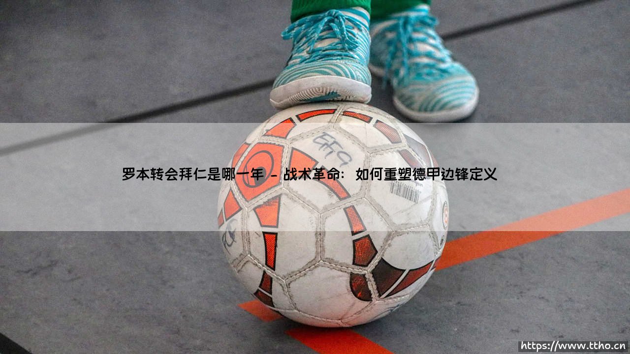 罗本转会拜仁:2009年那个改变德甲格局的夏天-第2张图片-天体号 罗本转会拜仁:2009年那个改变德甲格局的夏天-第2张图片-天体号