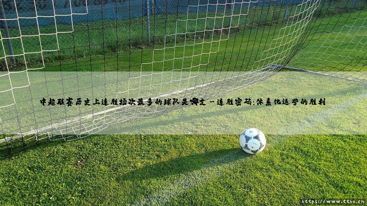 中超联赛连胜纪录的巅峰王者——揭秘历史上连胜场次最多的球队-第3张图片-天体号 中超联赛连胜纪录的巅峰王者——揭秘历史上连胜场次最多的球队-第3张图片-天体号