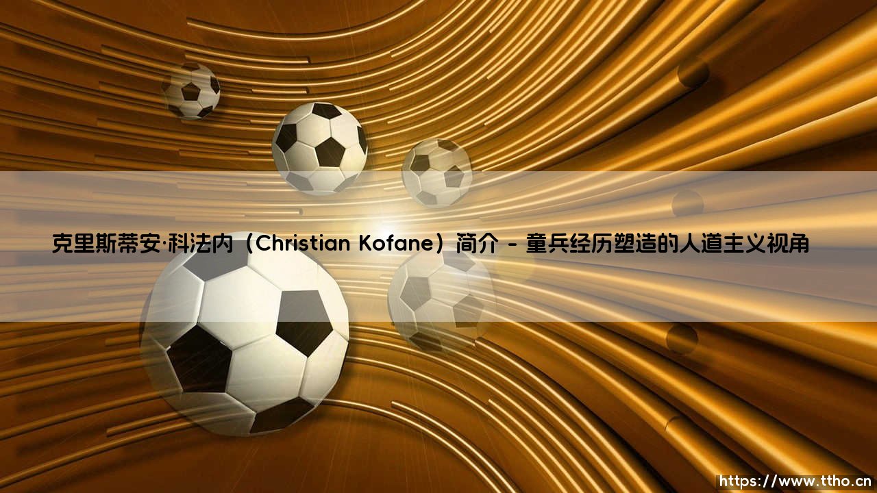 克里斯蒂安·科法内(Christian Kofane):从刚果战火中走来的和平捍卫者-第1张图片-天体号 克里斯蒂安·科法内(Christian Kofane):从刚果战火中走来的和平捍卫者-第1张图片-天体号