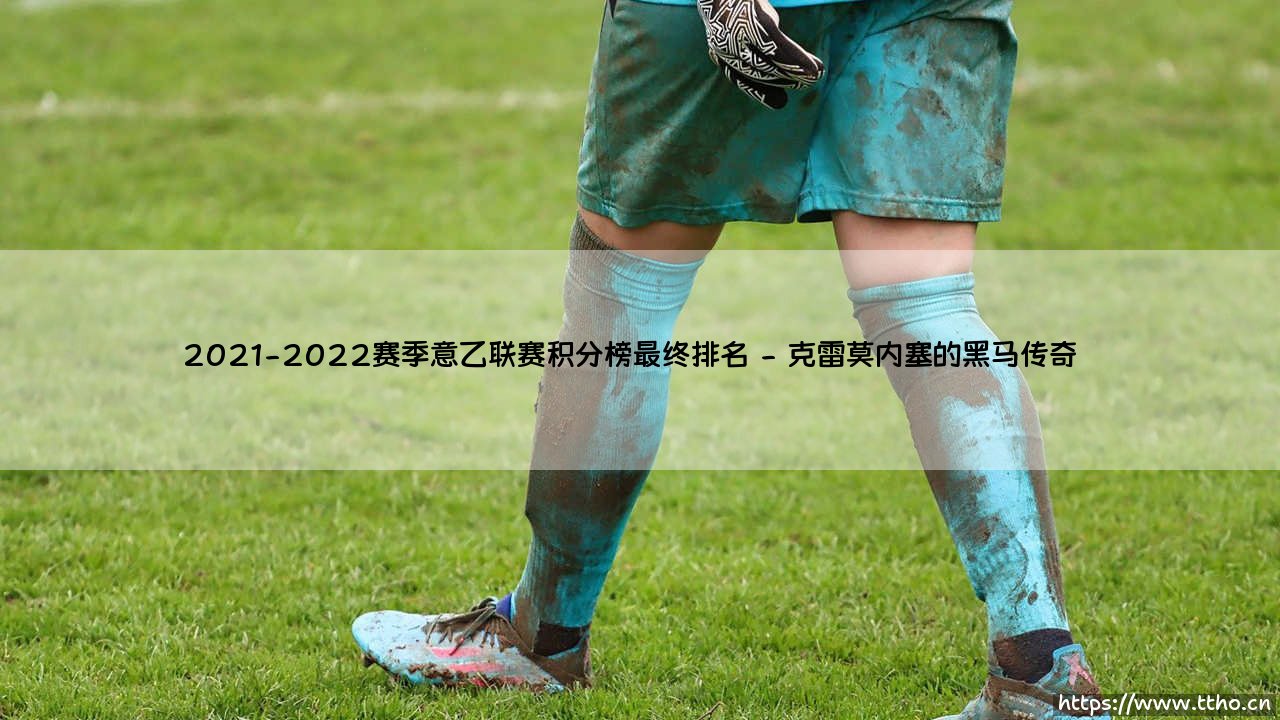 2021-2022赛季意乙联赛积分榜最终排名:谁主沉浮?「升级与降级的终极悬念」揭晓-第2张图片-天体号 2021-2022赛季意乙联赛积分榜最终排名:谁主沉浮?「升级与降级的终极悬念」揭晓-第2张图片-天体号