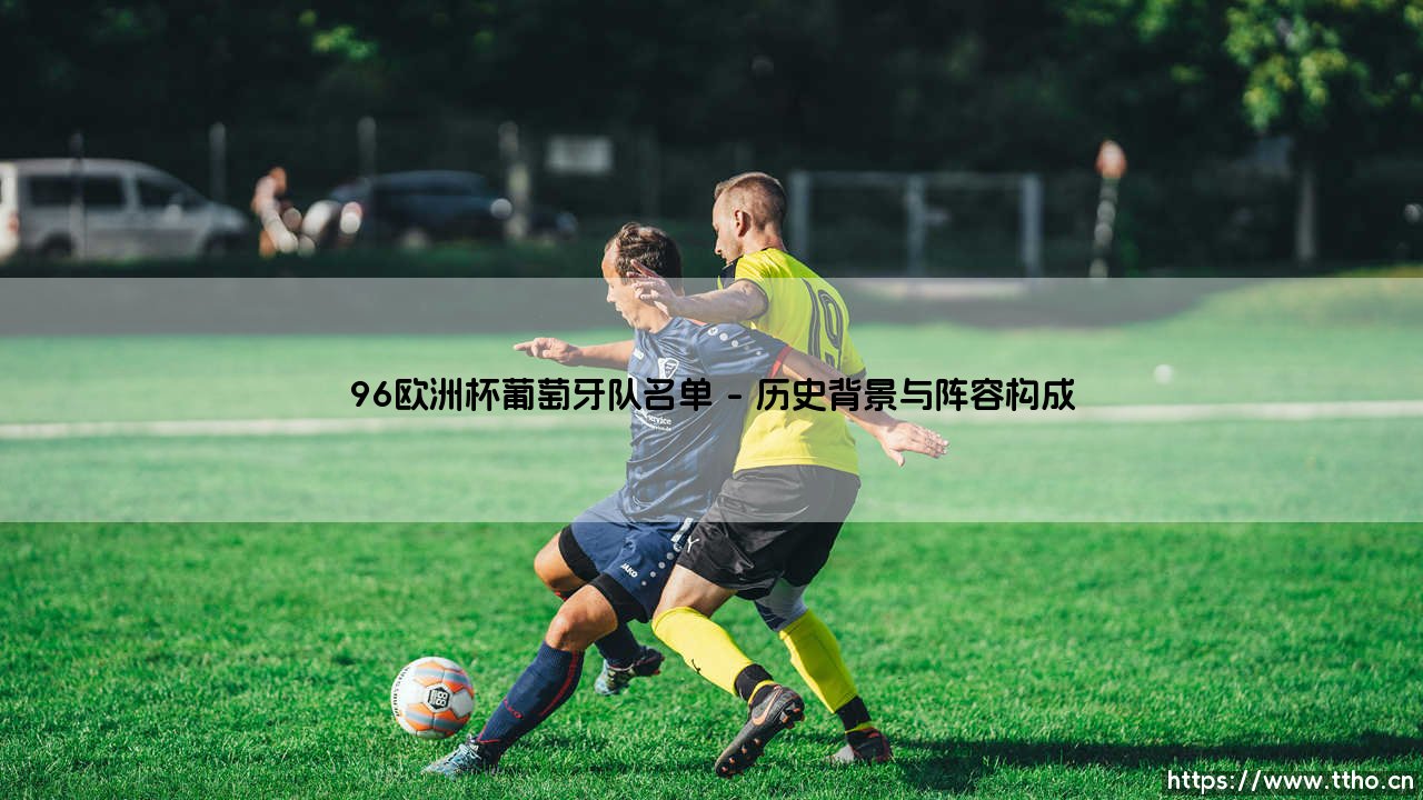 96欧洲杯葡萄牙队名单:黄金一代的黎明还是幻影?-第1张图片-天体号 96欧洲杯葡萄牙队名单:黄金一代的黎明还是幻影?-第1张图片-天体号