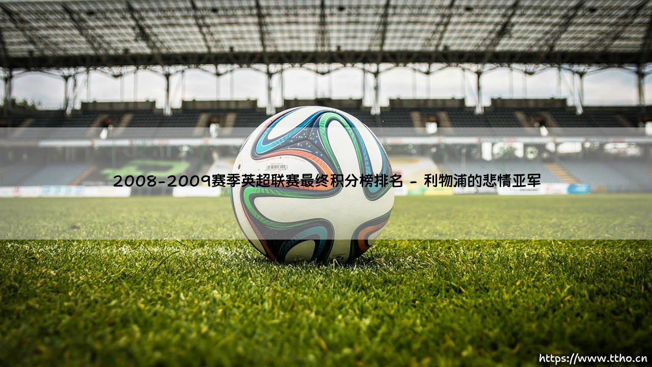 2008-2009赛季英超联赛最终积分榜排名：谁主沉浮？「红魔王朝」的最后一舞还是蓝月崛起的序章？-第2张图片-天体号