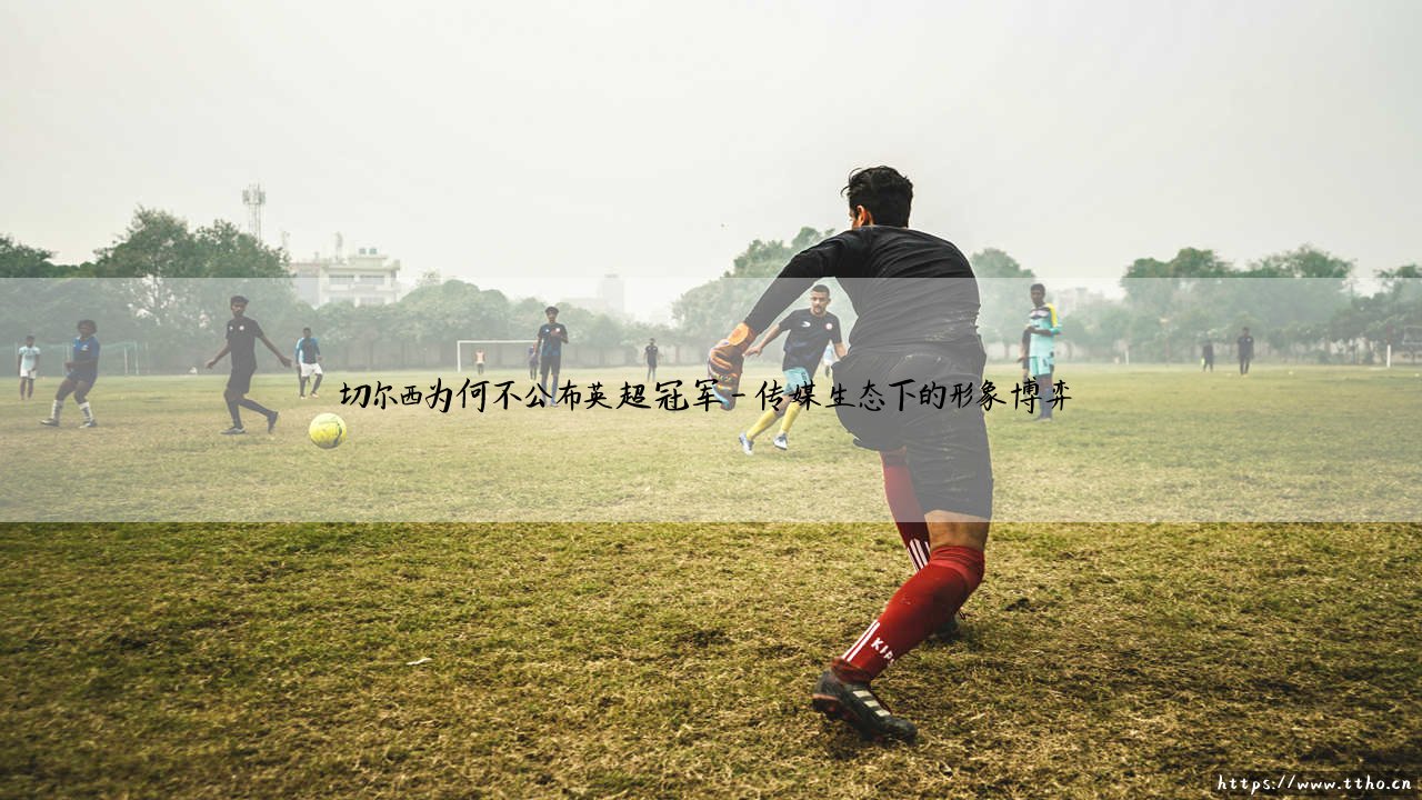 切尔西为何不公布英超冠军?揭秘切尔西沉默背后的深层原因-第4张图片-天体号 切尔西为何不公布英超冠军?揭秘切尔西沉默背后的深层原因-第4张图片-天体号