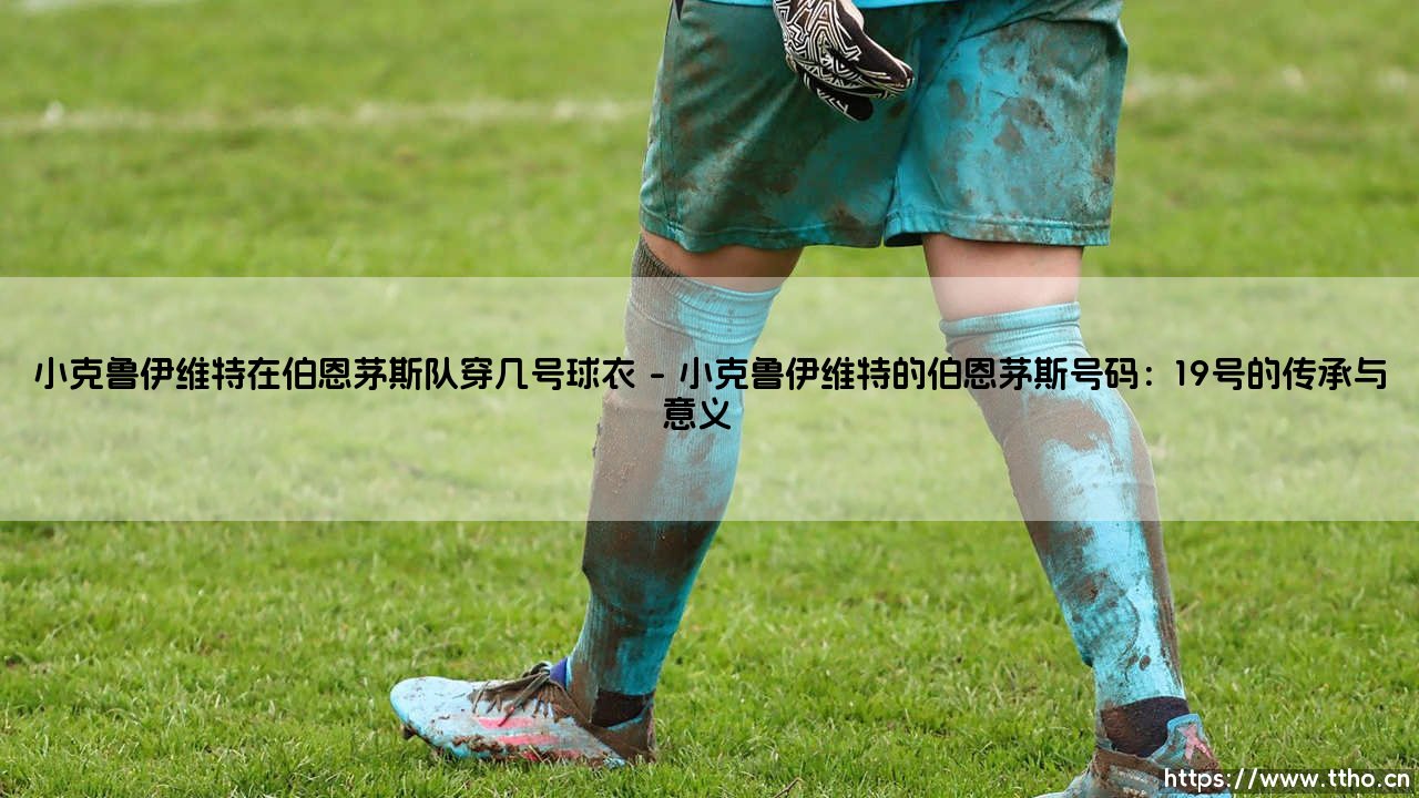 小克鲁伊维特在伯恩茅斯队穿几号球衣?揭秘新星的号码选择-第1张图片-天体号 小克鲁伊维特在伯恩茅斯队穿几号球衣?揭秘新星的号码选择-第1张图片-天体号
