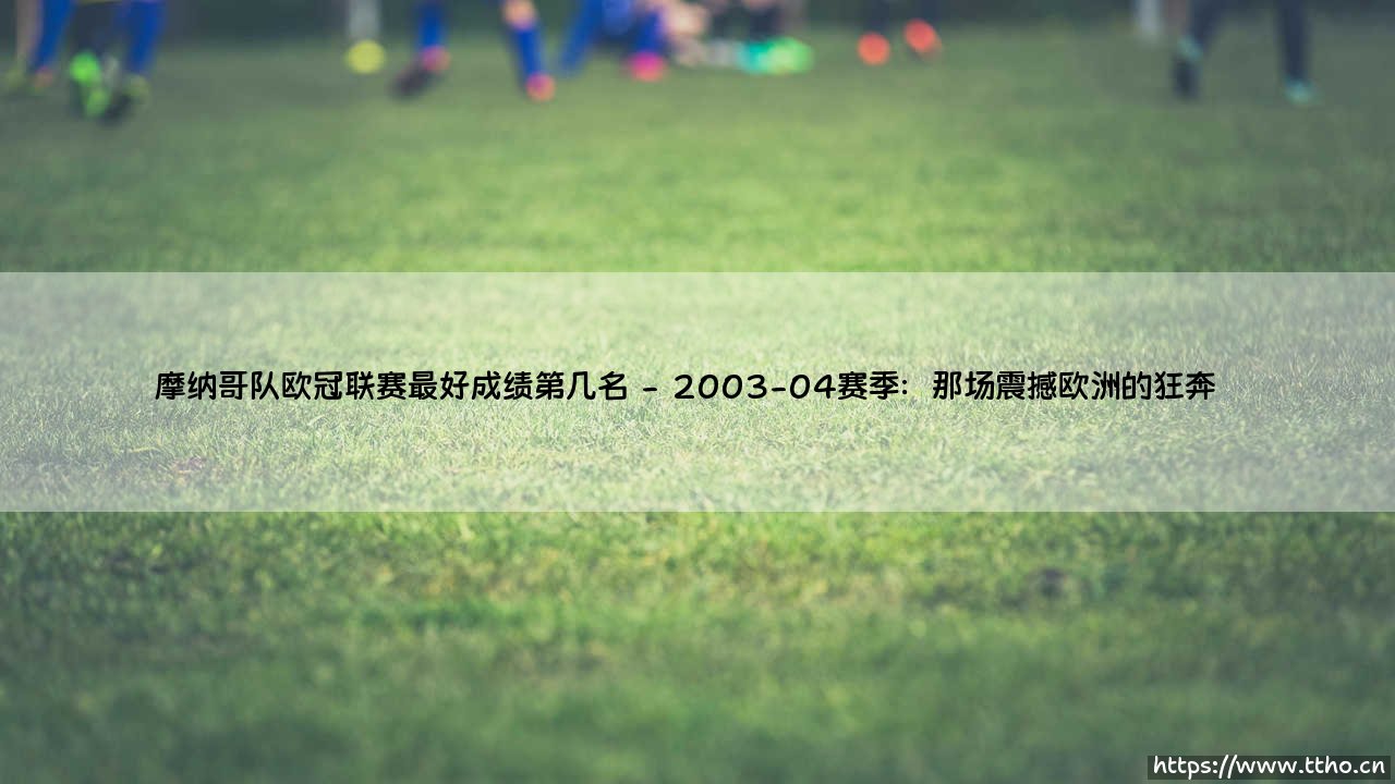 摩纳哥队欧冠最好成绩第几名?「法甲黑马」的巅峰记忆:他们曾走多远?-第2张图片-天体号 摩纳哥队欧冠最好成绩第几名?「法甲黑马」的巅峰记忆:他们曾走多远?-第2张图片-天体号