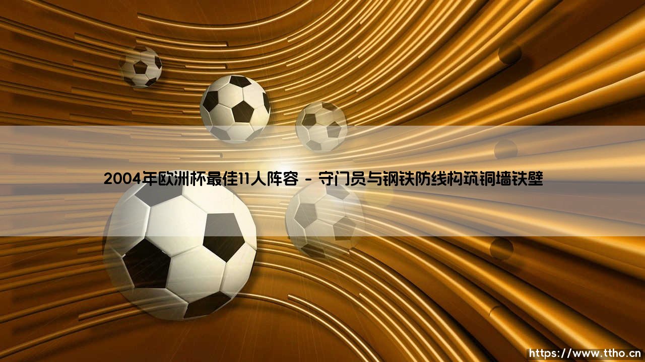 2004年欧洲杯最佳11人阵容:传奇闪耀的黄金一代-第1张图片-天体号 2004年欧洲杯最佳11人阵容:传奇闪耀的黄金一代-第1张图片-天体号