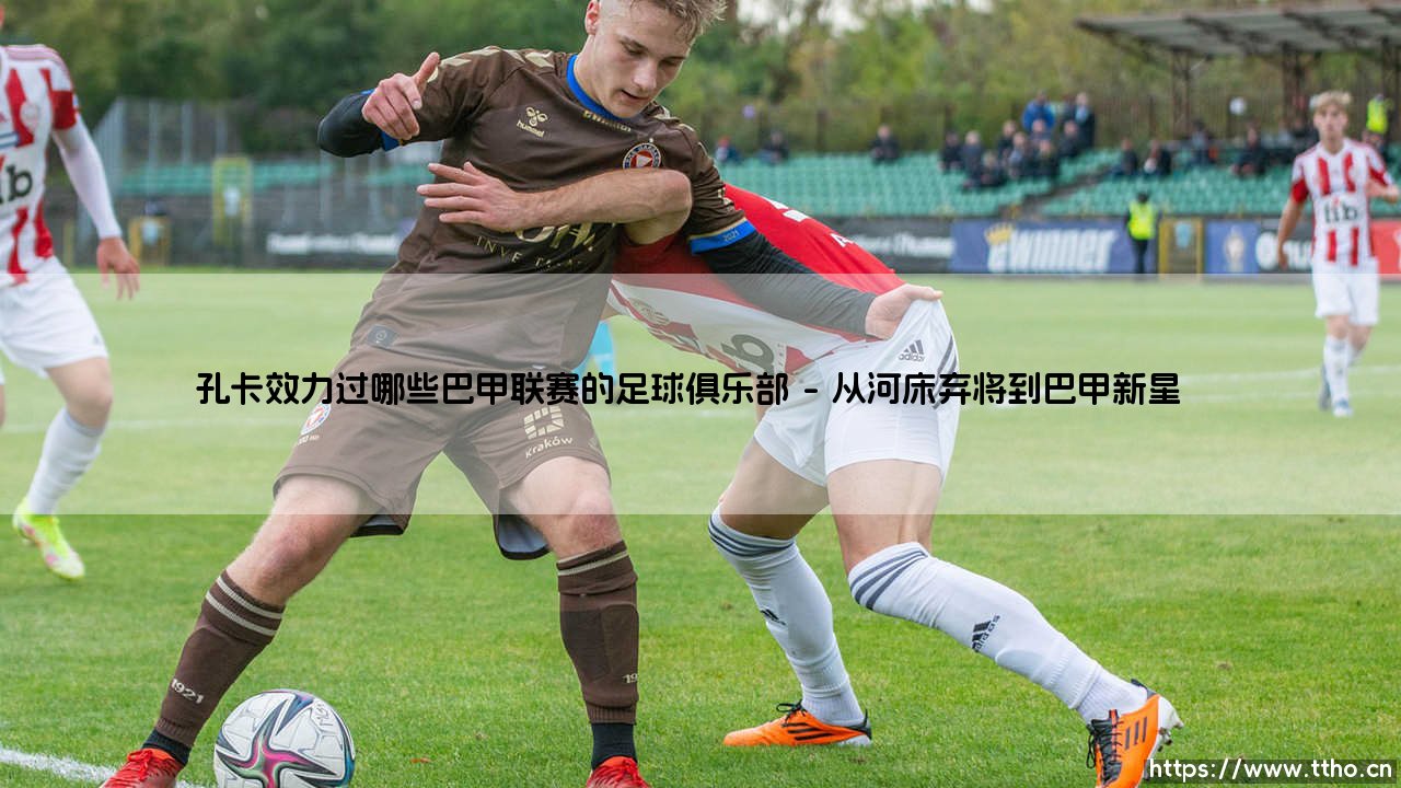 孔卡效力过哪些巴甲联赛的足球俱乐部?——揭秘阿根廷魔术师的巴西足球足迹-第1张图片-天体号 孔卡效力过哪些巴甲联赛的足球俱乐部?——揭秘阿根廷魔术师的巴西足球足迹-第1张图片-天体号