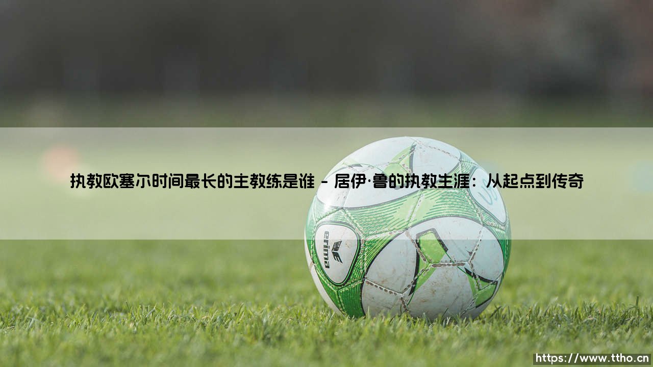 执教欧塞尔时间最长的主教练是谁？-第1张图片-天体号