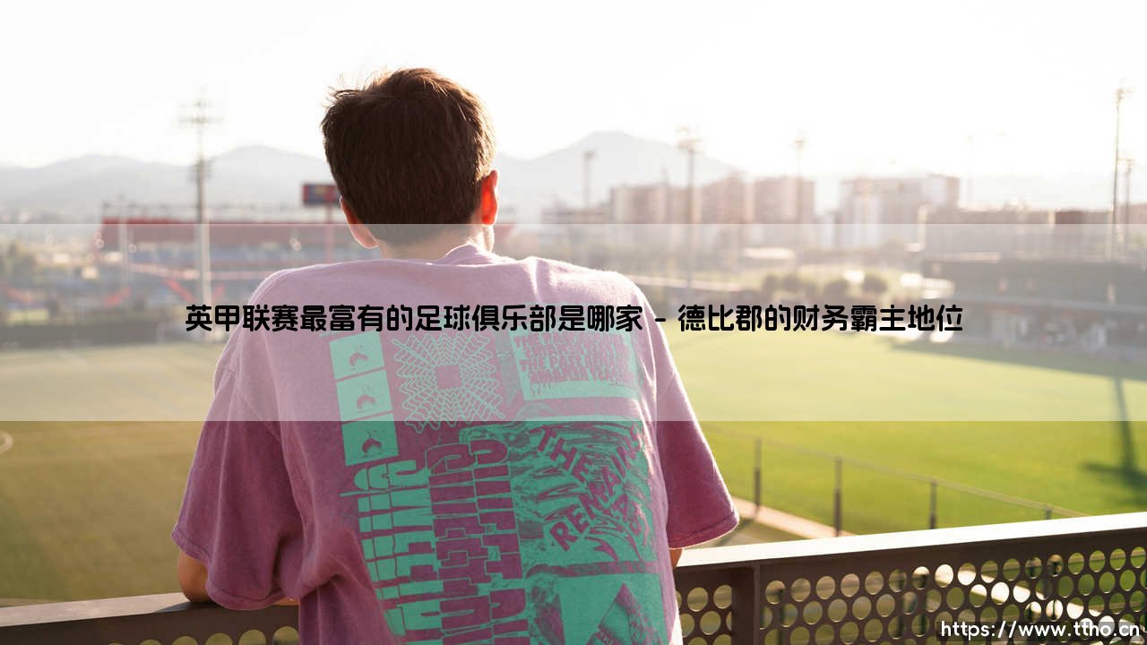 英甲联赛最富有的足球俱乐部是哪家？揭秘英甲财富之王的崛起与统治-第1张图片-天体号