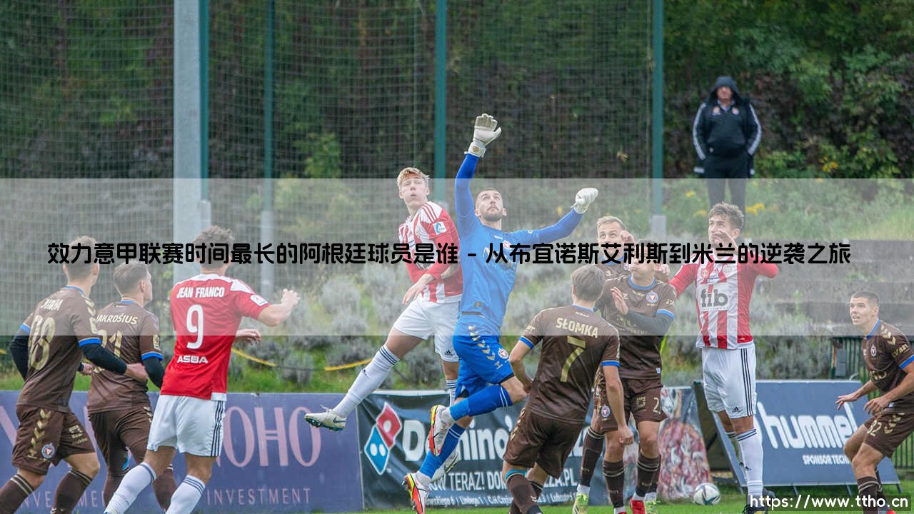 效力意甲联赛时间最长的阿根廷球员是谁?揭秘意甲阿根廷传奇的坚守之路-第1张图片-天体号 效力意甲联赛时间最长的阿根廷球员是谁?揭秘意甲阿根廷传奇的坚守之路-第1张图片-天体号