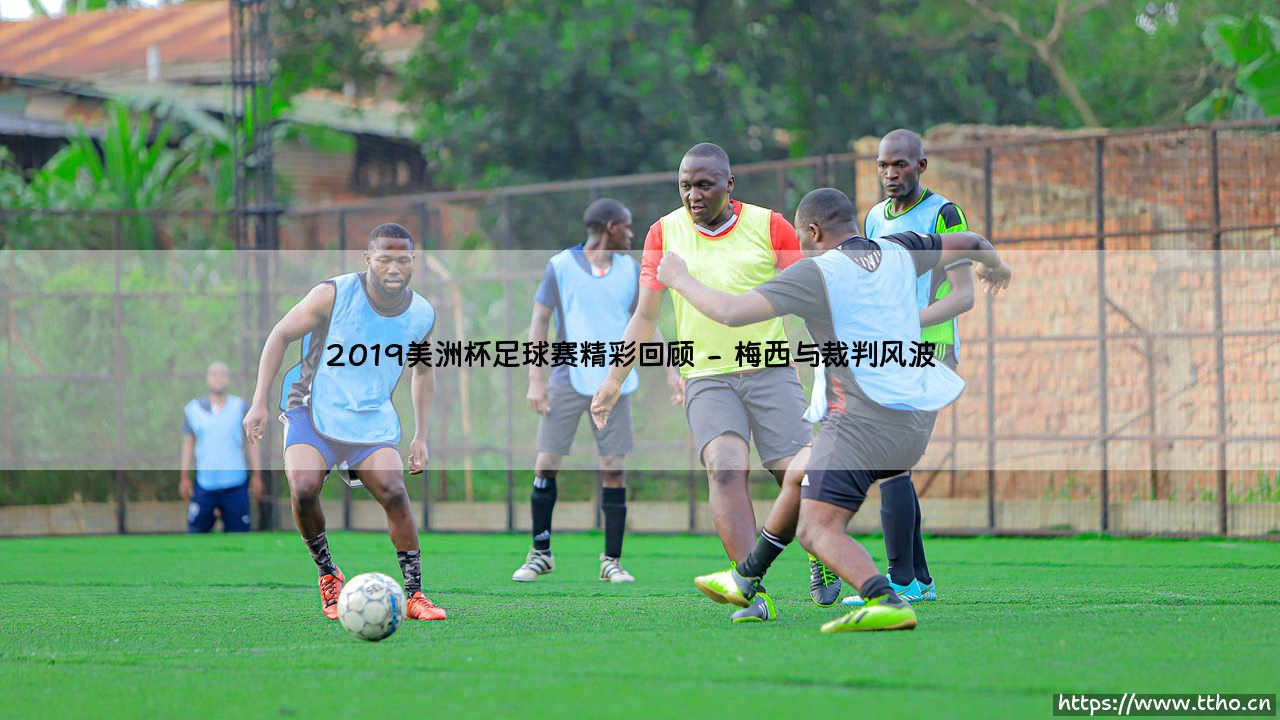 2019美洲杯足球赛精彩回顾:激情、冷门与传奇的南美盛宴-第2张图片-天体号 2019美洲杯足球赛精彩回顾:激情、冷门与传奇的南美盛宴-第2张图片-天体号