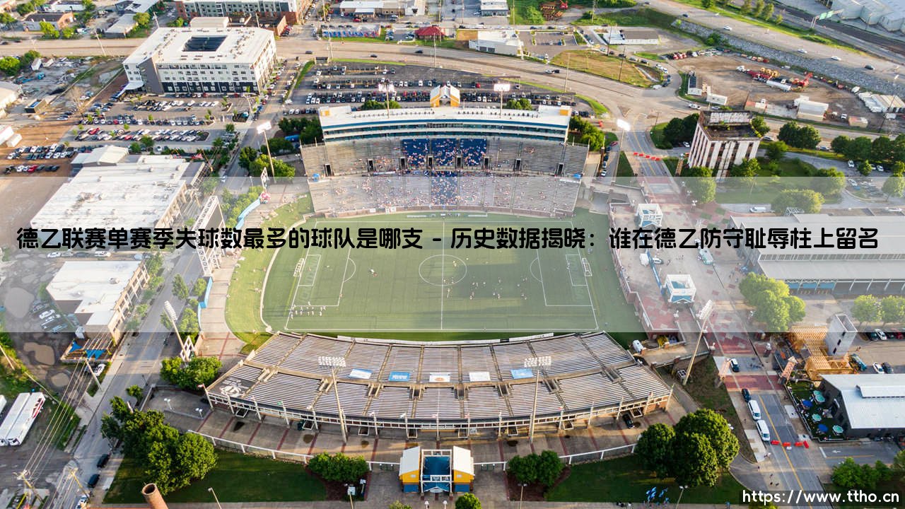 德乙联赛单赛季失球数最多的球队：防守黑洞背后的故事-第1张图片-天体号
