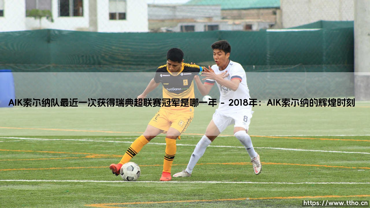 AIK索尔纳队最近一次获得瑞典超联赛冠军是哪一年解析-第1张图片-天体号 AIK索尔纳队最近一次获得瑞典超联赛冠军是哪一年解析-第1张图片-天体号