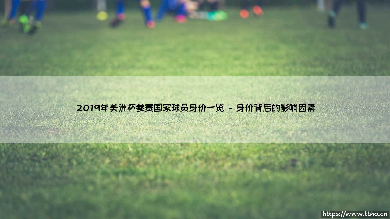 2019年美洲杯参赛国家球员身价一览深度分析-第2张图片-天体号 2019年美洲杯参赛国家球员身价一览深度分析-第2张图片-天体号