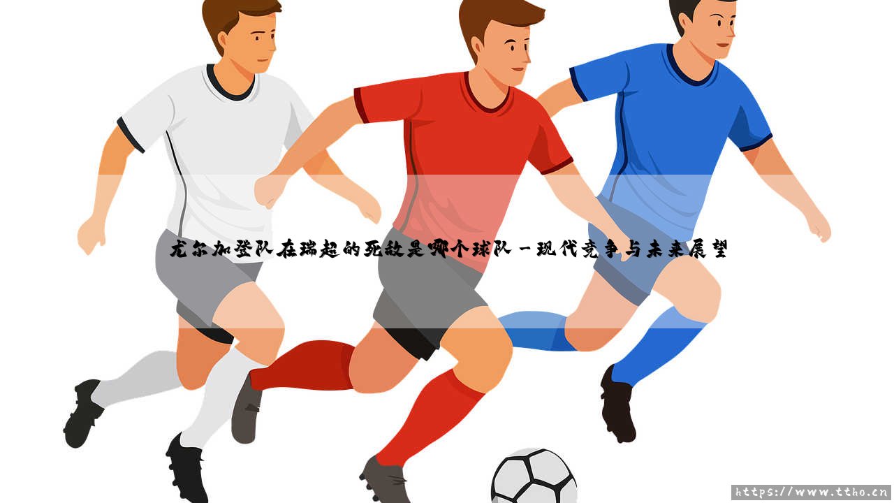 尤尔加登队在瑞超的死敌是哪个球队：深入解析马尔默与AIK索尔纳的敌对关系-第3张图片-天体号