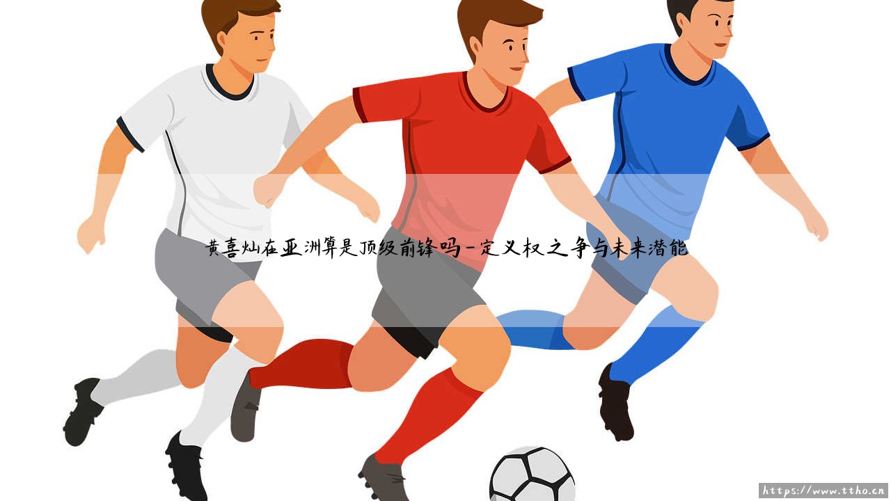 黄喜灿:亚洲顶级前锋的崛起与质疑——黄喜灿在亚洲算是顶级前锋吗-第4张图片-天体号 黄喜灿:亚洲顶级前锋的崛起与质疑——黄喜灿在亚洲算是顶级前锋吗-第4张图片-天体号