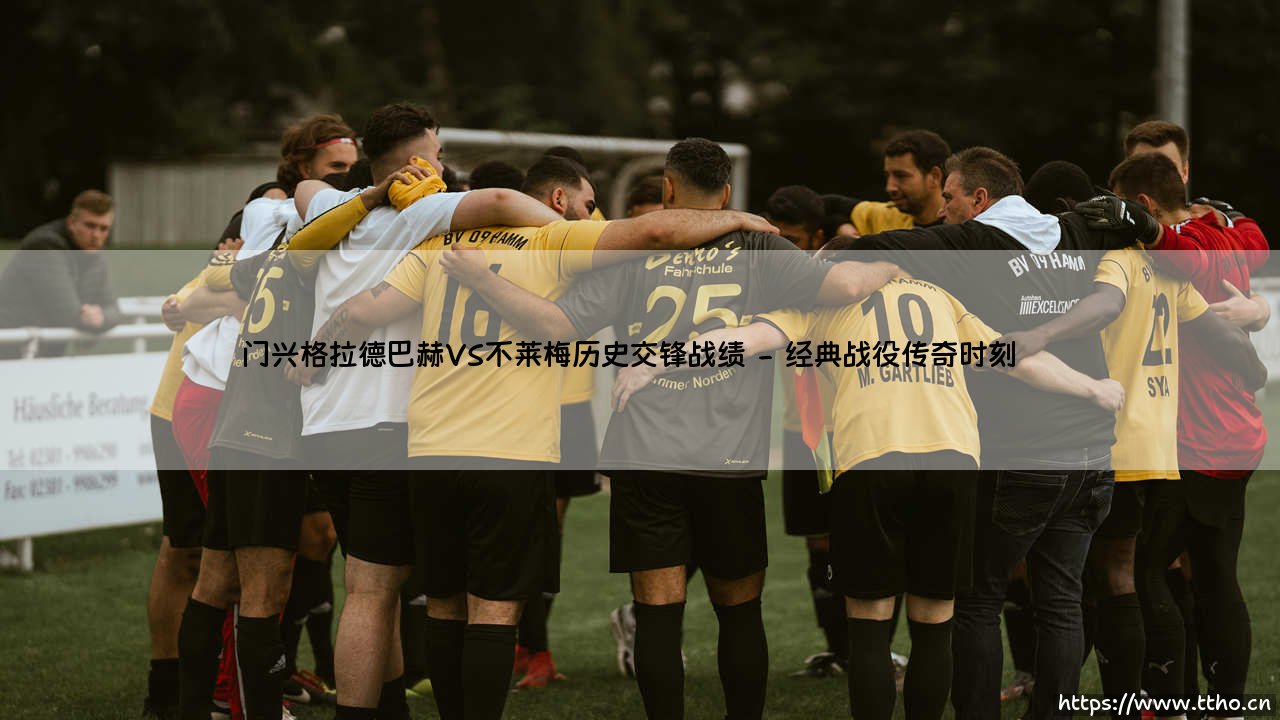 门兴格拉德巴赫VS不莱梅:历史交锋全解析,谁能占据上风?「绿茵恩仇录」-第2张图片-天体号 门兴格拉德巴赫VS不莱梅:历史交锋全解析,谁能占据上风?「绿茵恩仇录」-第2张图片-天体号