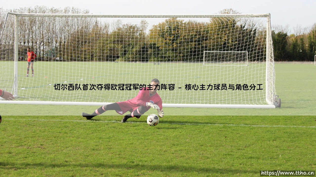 切尔西队首次夺得欧冠冠军的主力阵容——每日足球-第2张图片-天体号 切尔西队首次夺得欧冠冠军的主力阵容——每日足球-第2张图片-天体号