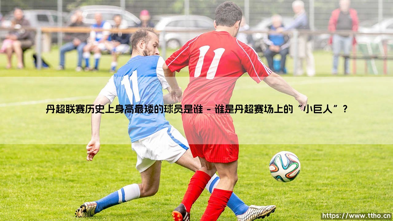 丹超联赛历史上身高最矮的球员是谁?-第1张图片-天体号 丹超联赛历史上身高最矮的球员是谁?-第1张图片-天体号