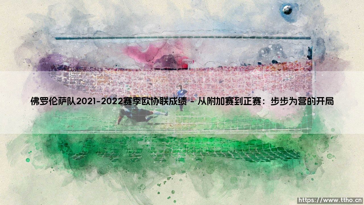 佛罗伦萨队2021-2022赛季欧协联成绩回顾-第1张图片-天体号
