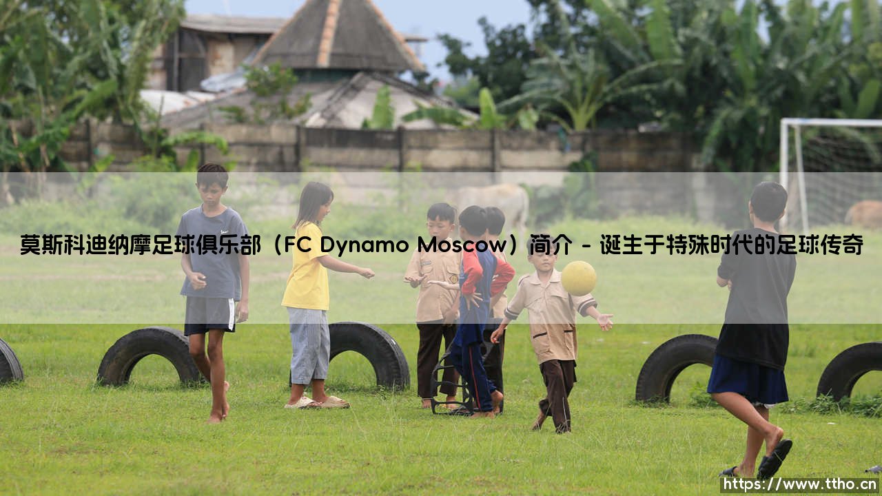 莫斯科迪纳摩足球俱乐部（FC Dynamo Moscow）简介？：揭开传奇绿白军团的神秘面纱「莫斯科迪纳摩足球俱乐部（FC Dynamo Moscow）简介」-第1张图片-天体号