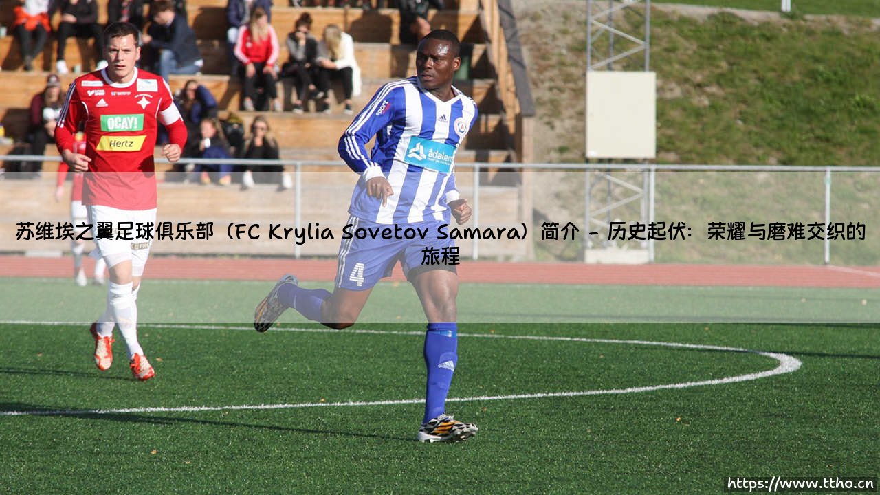 苏维埃之翼足球俱乐部（FC Krylia Sovetov Samara）简介？-第2张图片-天体号