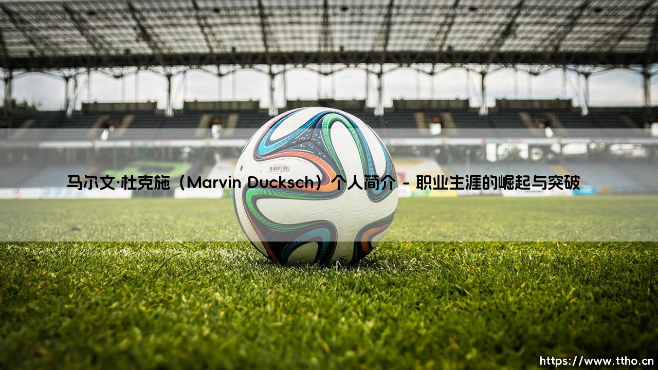 马尔文·杜克施(Marvin Ducksch)个人简介——天体足球-第1张图片-天体号 马尔文·杜克施(Marvin Ducksch)个人简介——天体足球-第1张图片-天体号