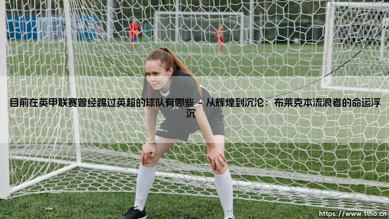 目前在英甲联赛曾经踢过英超的球队有哪些：盘点那些从顶级联赛坠落的劲旅-第1张图片-天体号