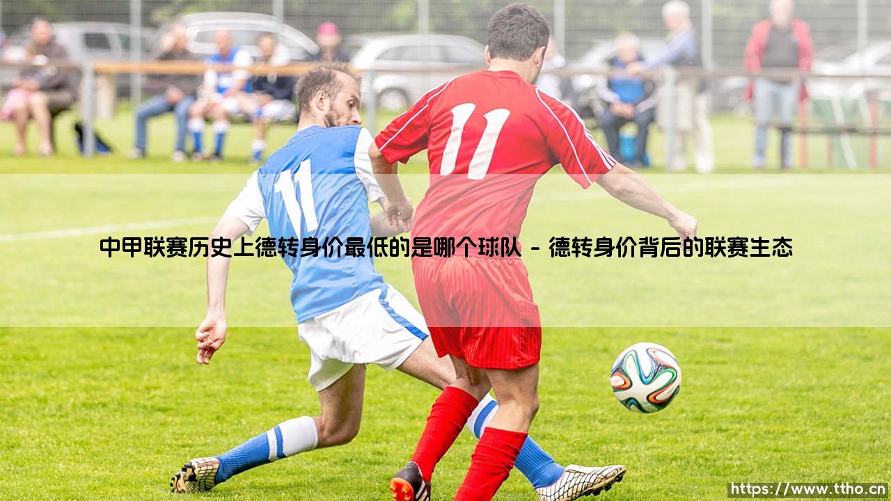中甲联赛历史上德转身价最低的是哪个球队?揭秘「最平民」阵容的逆袭密码-第1张图片-天体号 中甲联赛历史上德转身价最低的是哪个球队?揭秘「最平民」阵容的逆袭密码-第1张图片-天体号