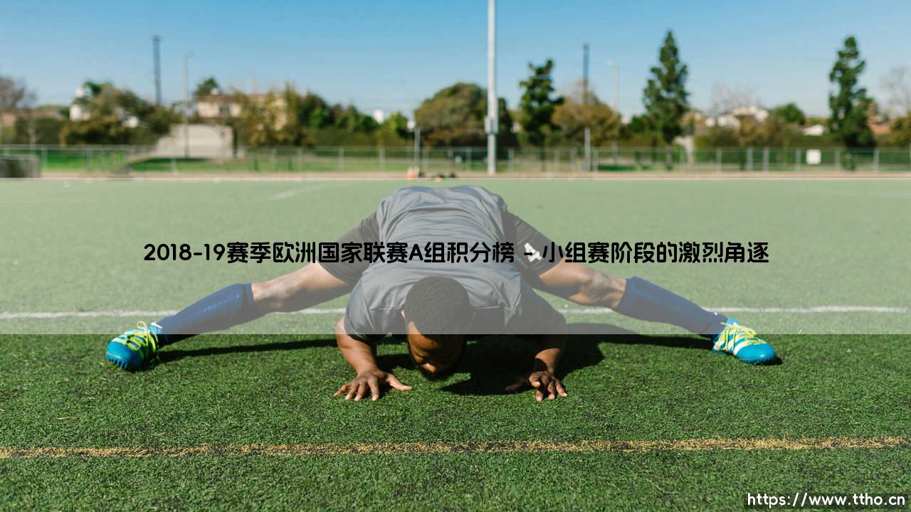 2018-19赛季欧洲国家联赛A组积分榜风云录-第1张图片-天体号 2018-19赛季欧洲国家联赛A组积分榜风云录-第1张图片-天体号