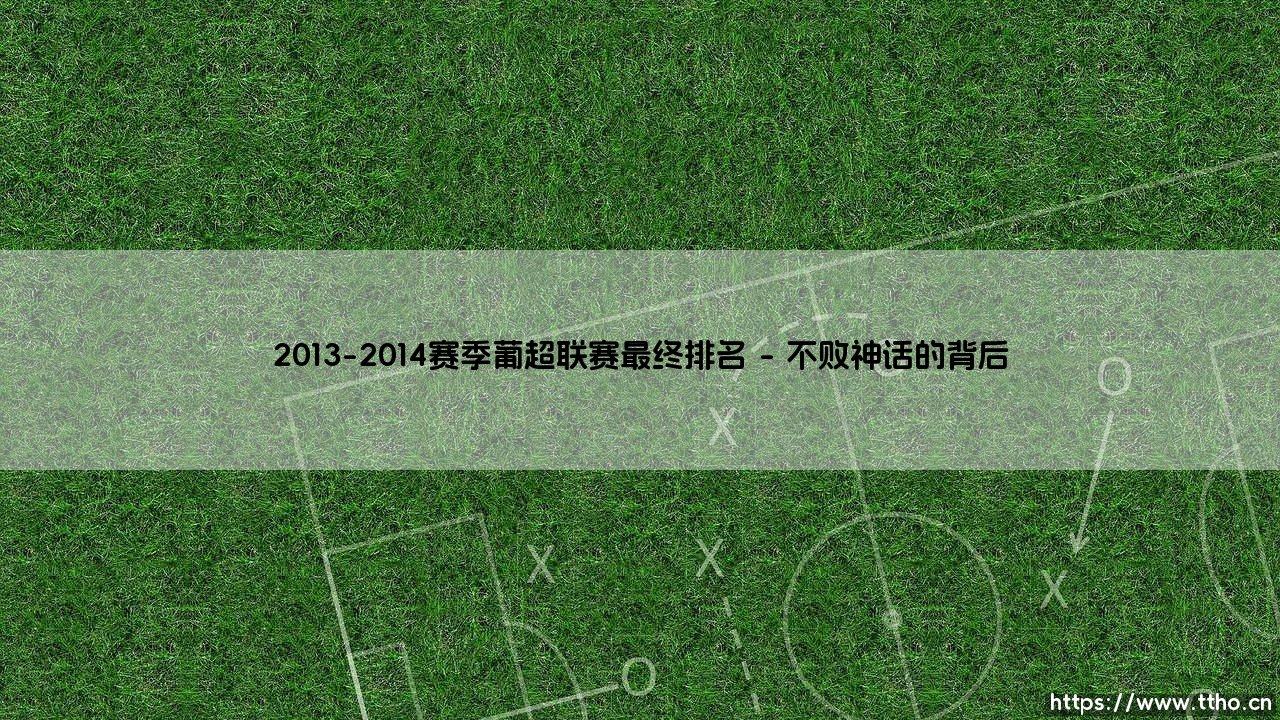 2013-2014赛季葡超联赛最终排名的历史回响-第1张图片-天体号 2013-2014赛季葡超联赛最终排名的历史回响-第1张图片-天体号