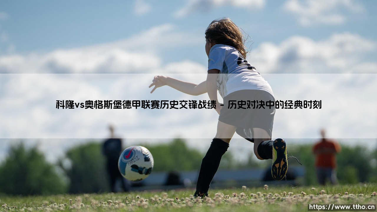 科隆vs奥格斯堡德甲联赛历史交锋战绩_足坛24小时-第1张图片-天体号