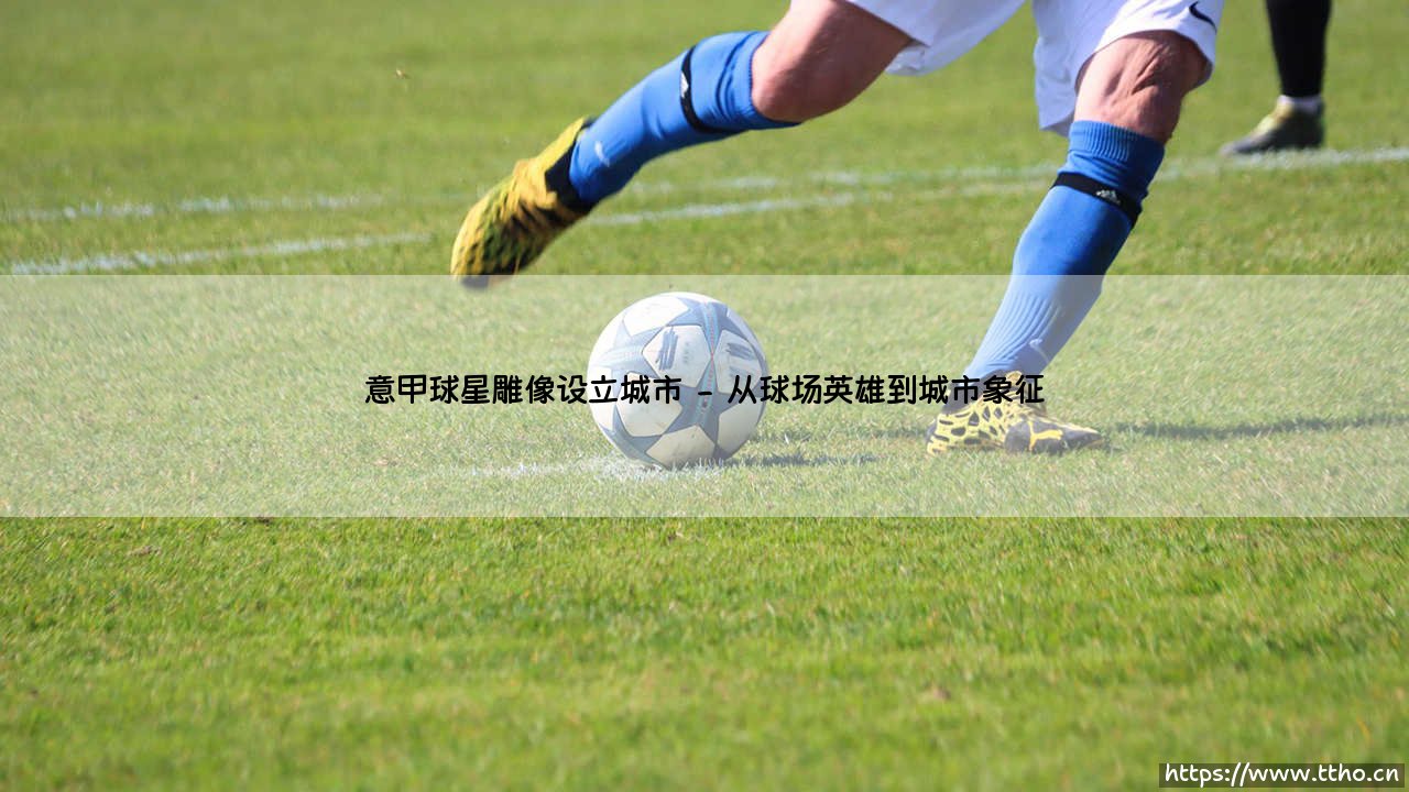 意甲球星雕像:为何城市为他们立像?「永恒传奇」的城市情缘-第2张图片-天体号 意甲球星雕像:为何城市为他们立像?「永恒传奇」的城市情缘-第2张图片-天体号